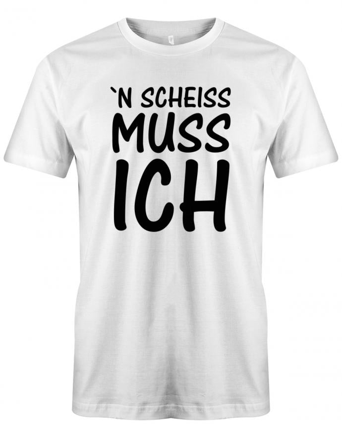 N Scheiss Muss ich - Fun Lustige Sprüche - Herren T-Shirt Weiss