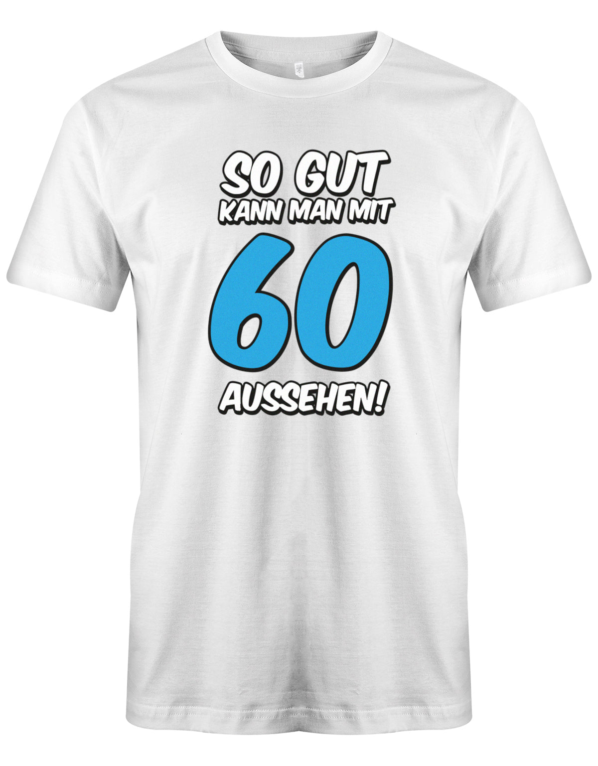 Lustiges T-Shirt zum 60. Geburtstag für den Mann Bedruckt mit So gut kann man mit 60 aussehen! Großer blauer 60! Weiss