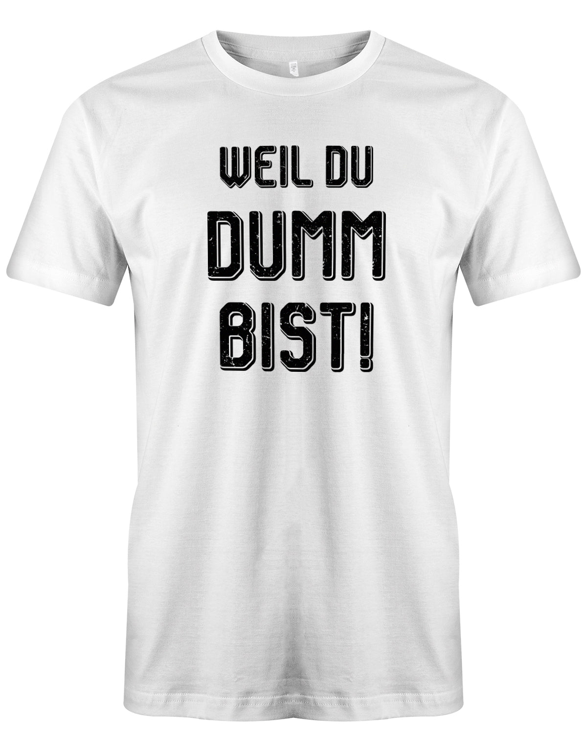 Weil Du dumm bist - Shirt mit Spruch - Arbeit - Herren T-Shirt Weiss