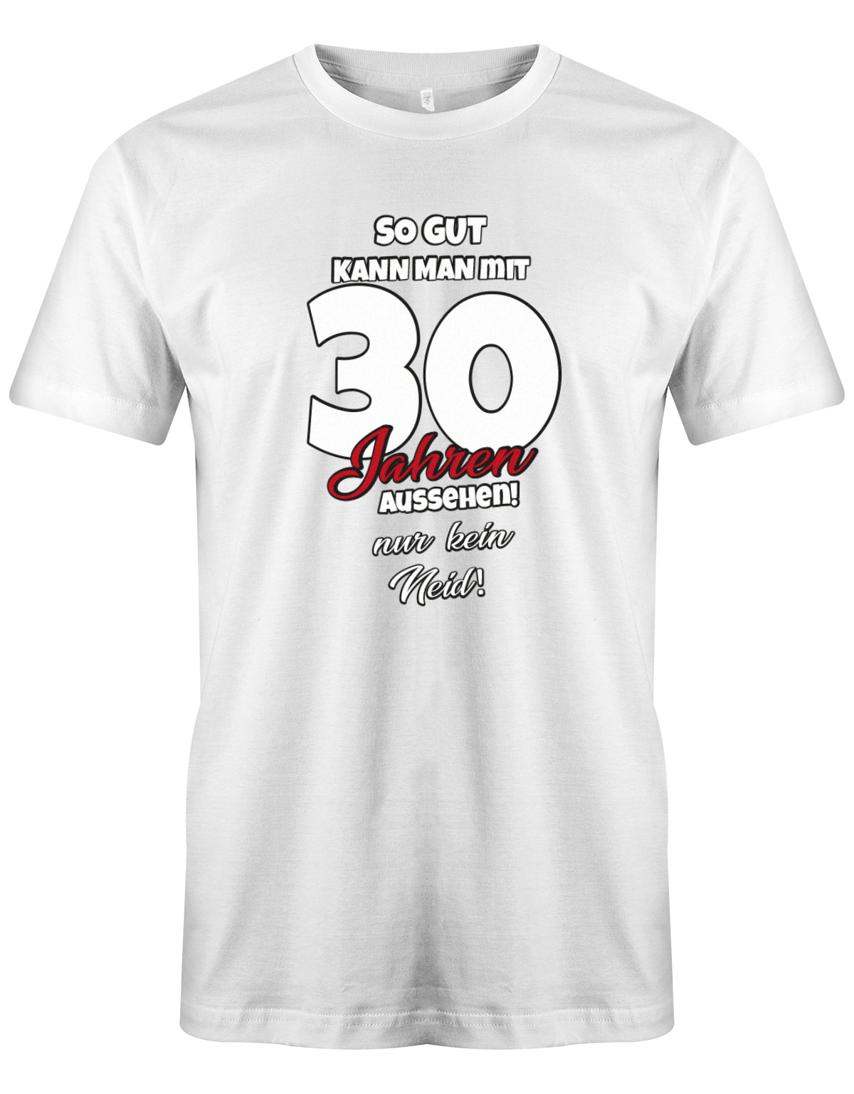 Lustiges T-Shirt zum 30 Geburtstag für den Mann Bedruckt mit So gut kann man mit 30 Jahren aussehen! Nur kein Neid Weiss