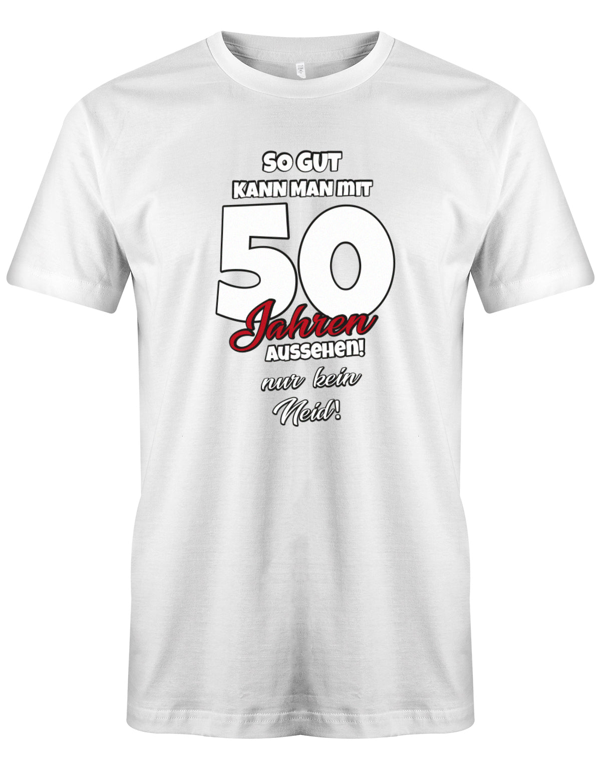 Lustiges T-Shirt zum 50 Geburtstag für den Mann Bedruckt mit So gut kann man mit 50 Jahren aussehen! Nur kein Neid! Weiss