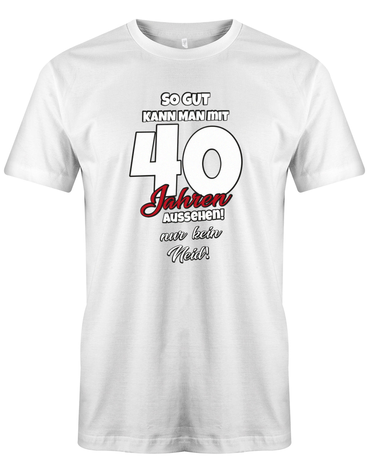 So gut kann man mit 40 aussehen - nur kein Neid - T-Shirt 40 Geburtstag Männer myShirtStore Weiss