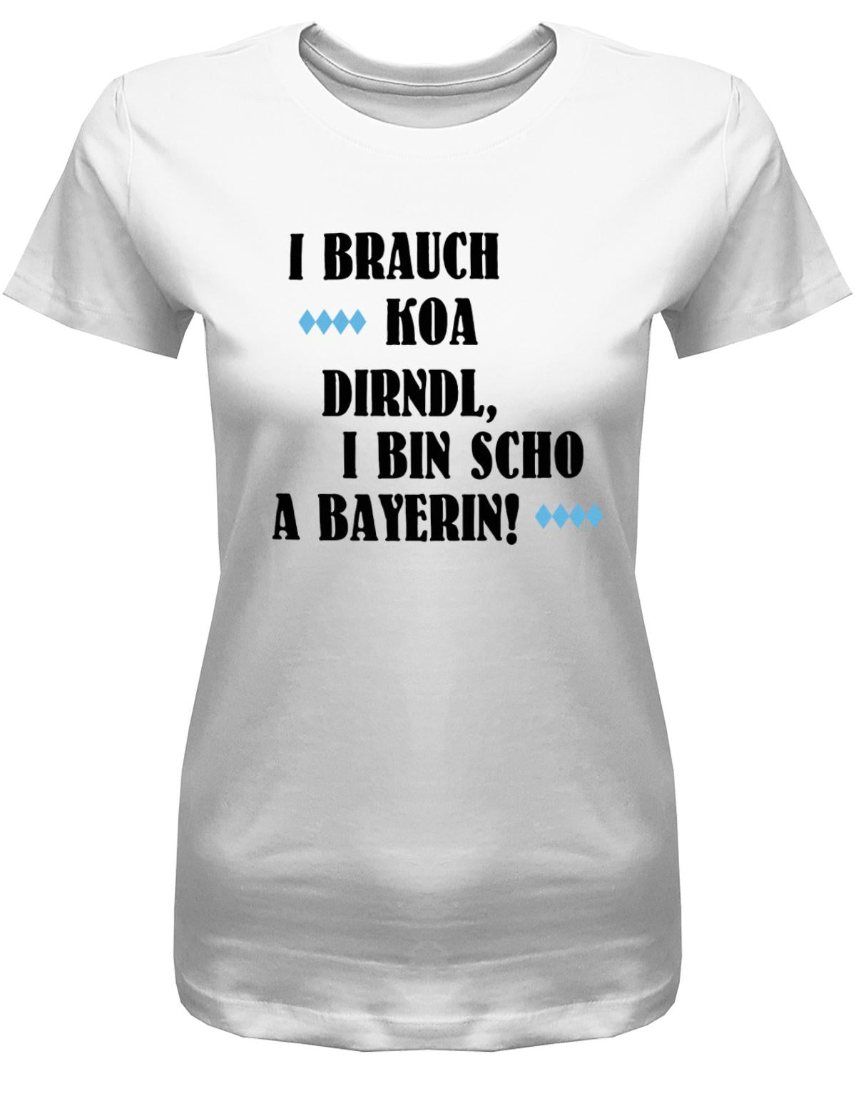 i-brauch-koa-dirndl-i-bin-scho-a-bayerin-damen-shirt-weiss