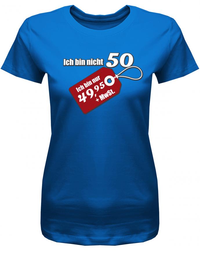 Lustiges T-Shirt zum 50 Geburtstag für die Frau Bedruckt mit Ich bin nicht 50. Ich bin 49,95 plus Mwst. Sonderpreis Etikett. Royalblau
