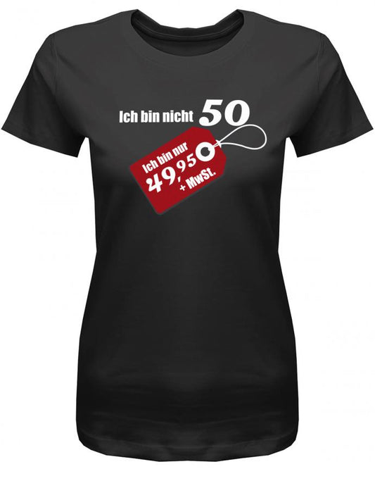 Lustiges T-Shirt zum 50 Geburtstag für die Frau Bedruckt mit Ich bin nicht 50. Ich bin 49,95 plus Mwst. Sonderpreis Etikett. Schwarz