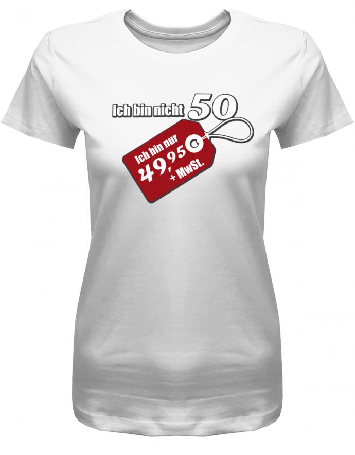 Lustiges T-Shirt zum 50 Geburtstag für die Frau Bedruckt mit Ich bin nicht 50. Ich bin 49,95 plus Mwst. Sonderpreis Etikett. Weiss