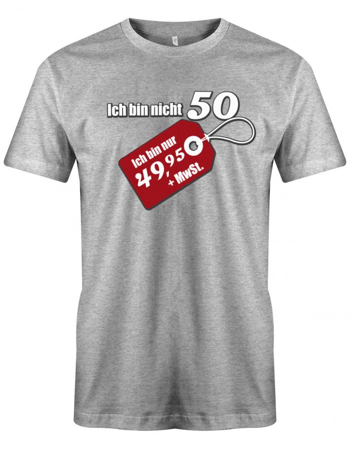 Lustiges T-Shirt zum 50 Geburtstag für den Mann Bedruckt mit Ich bin nicht 50 ich bin nur 49,95 + MwSt. Sonderpreis Etikett. Grau