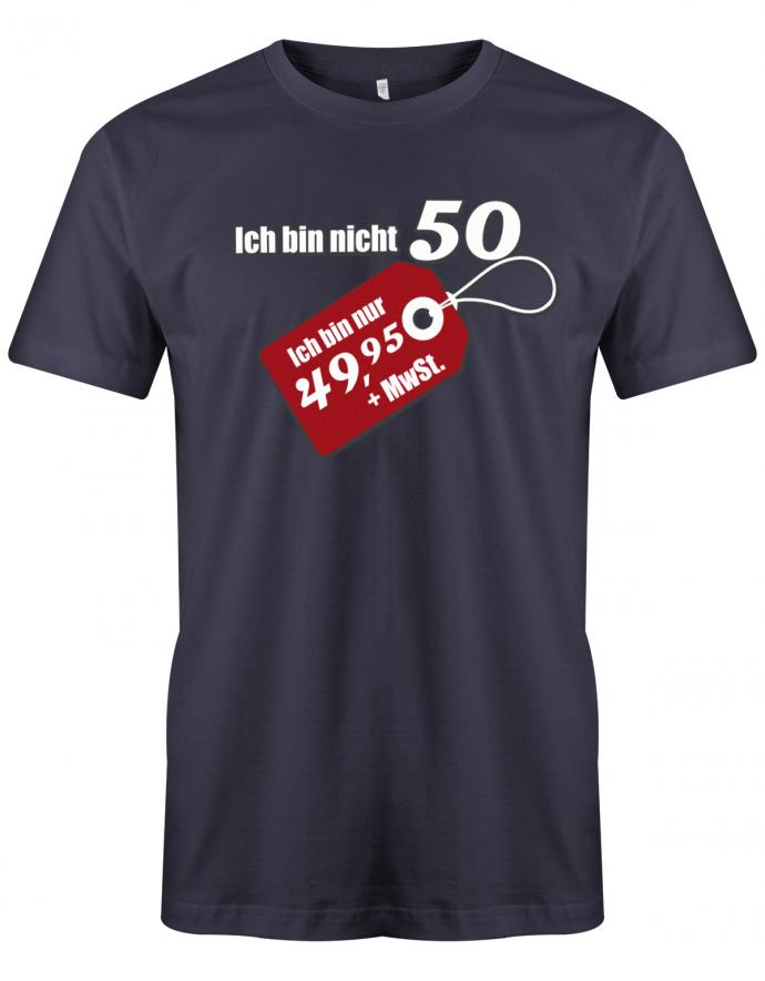 Lustiges T-Shirt zum 50 Geburtstag für den Mann Bedruckt mit Ich bin nicht 50 ich bin nur 49,95 + MwSt. Sonderpreis Etikett. Navy