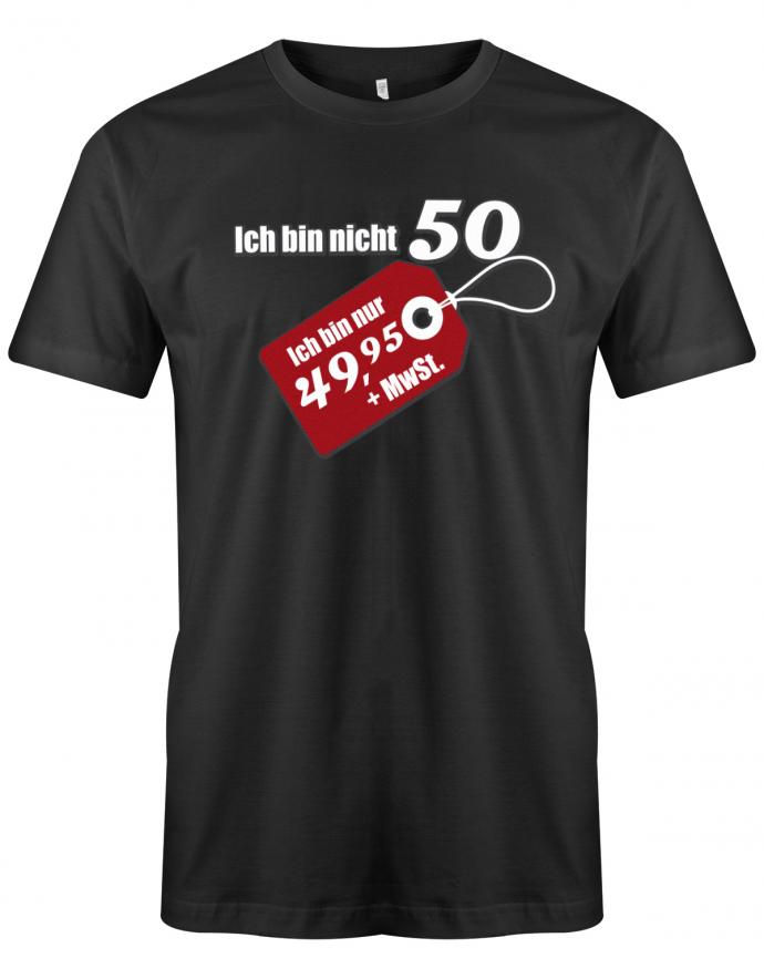 Lustiges T-Shirt zum 50 Geburtstag für den Mann Bedruckt mit Ich bin nicht 50 ich bin nur 49,95 + MwSt. Sonderpreis Etikett. Schwarz