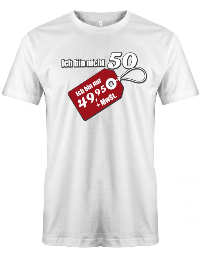 Lustiges T-Shirt zum 50 Geburtstag für den Mann Bedruckt mit Ich bin nicht 50 ich bin nur 49,95 + MwSt. Sonderpreis Etikett. Weiss