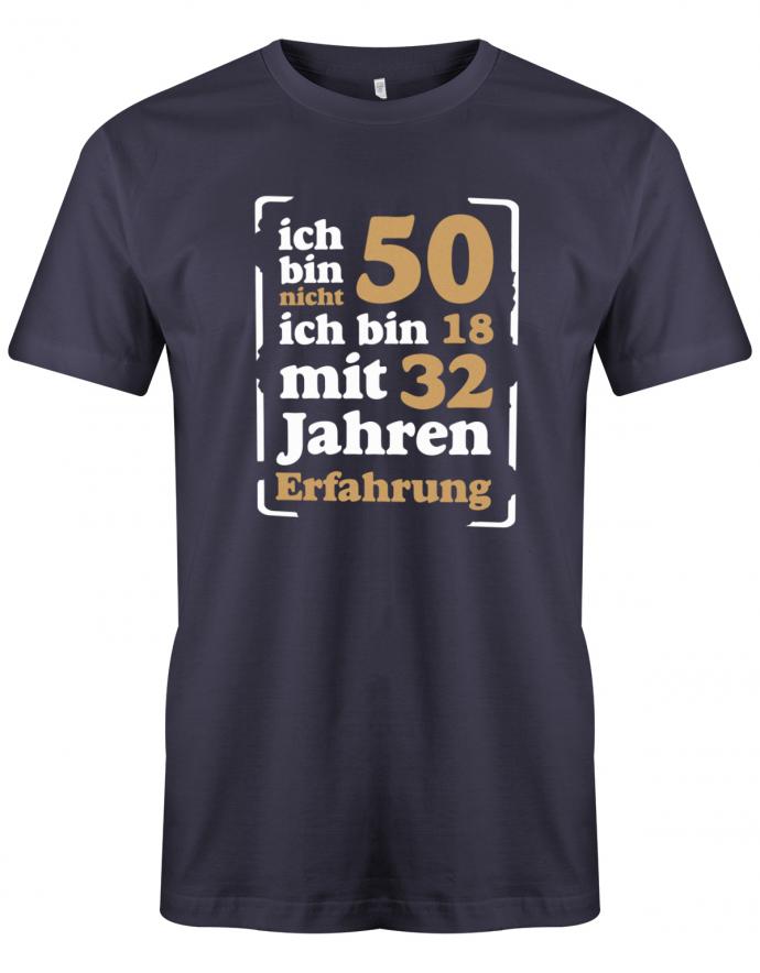 Lustiges T-Shirt zum 50. Geburtstag für den Mann Bedruckt mit Ich bin nicht 50 ich bin 18 mit 32 Jahren Erfahrung. Navy