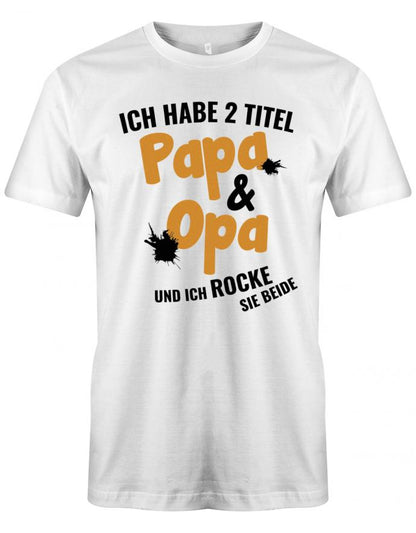 Opa T-Shirt – Ich habe 2 Titel Papa und Opa und ich rocke Sie beide. Weiss