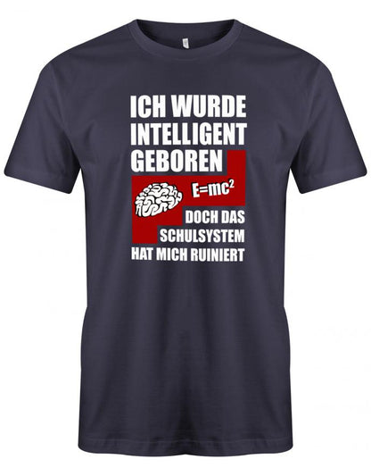 Ich wurde intelligent geboren doch das Schulsystem hat mich ruiniert - Sprüche - Herren T-Shirt Navy