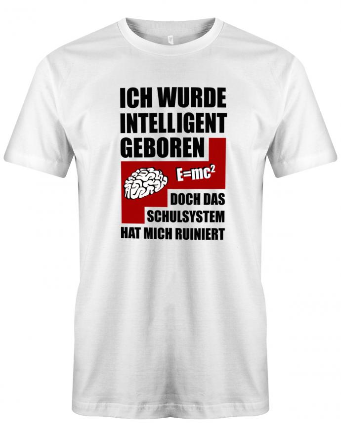 Ich wurde intelligent geboren doch das Schulsystem hat mich ruiniert - Sprüche - Herren T-Shirt Weisss