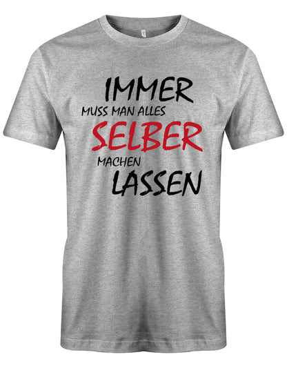 Immer muss man alles selber machen lassen - Lustige Sprüche - Herren T-Shirt Grau