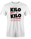 Lustiges Sprüche Shirt - Kilo für Kilo Qualität Weiss