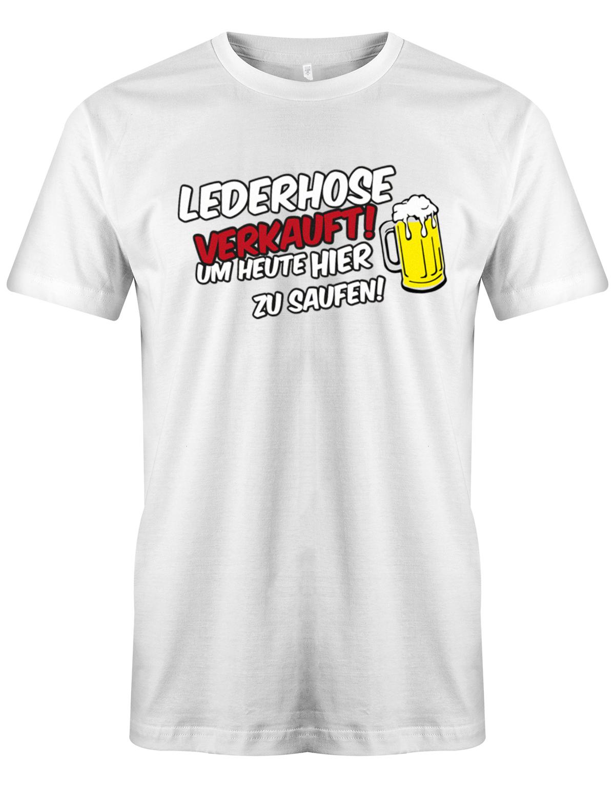 lederhose-verkauft-um-heute-hier-zu-saufen-herren-Shirt-Weiss
