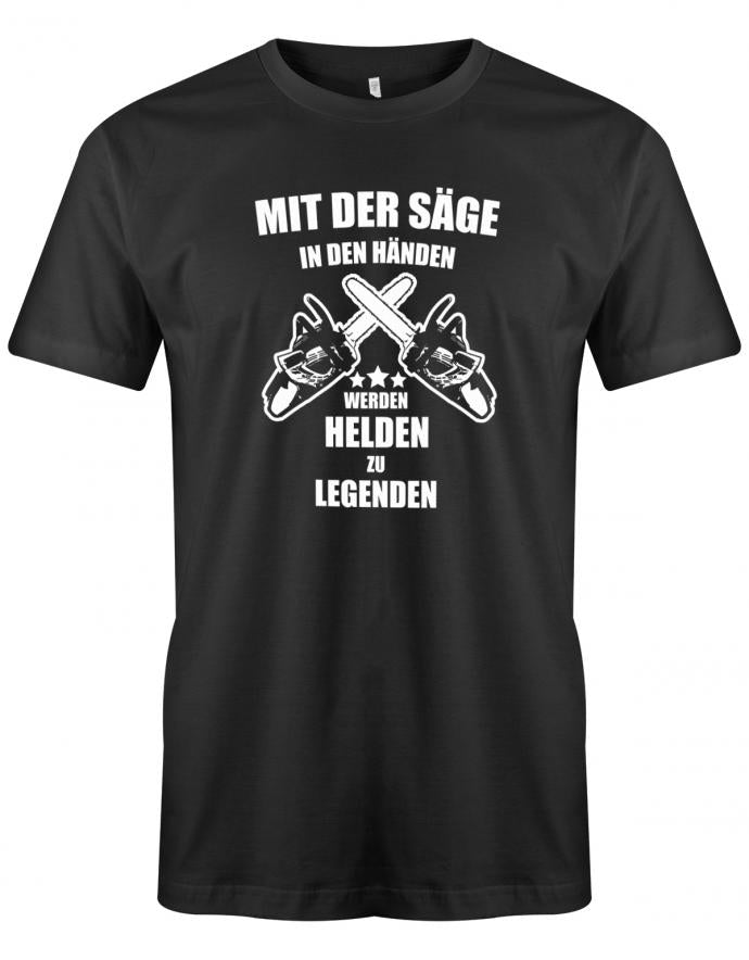 Holzfäller Shirt - Mit der Säge in den Händen werden Helden zu Legenden. Schwarz