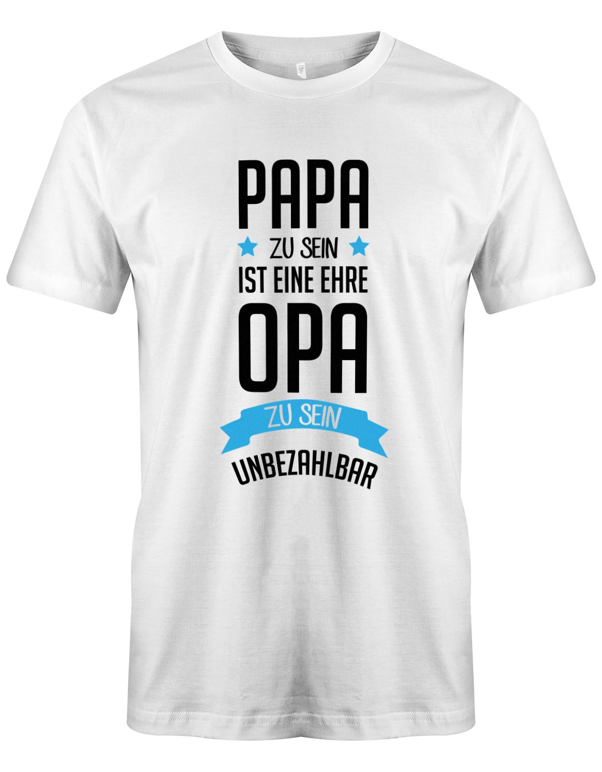 Opa T-Shirt Spruch für den werdenden Opa. Papa zu sein, ist eine Ehre, Opa zu sein unbezahlbar. Weiss