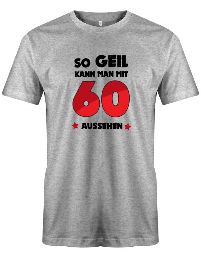 Lustiges T-Shirt zum 60. Geburtstag für den Mann Bedruckt mit so geil kann man mit 60 aussehen. Grau