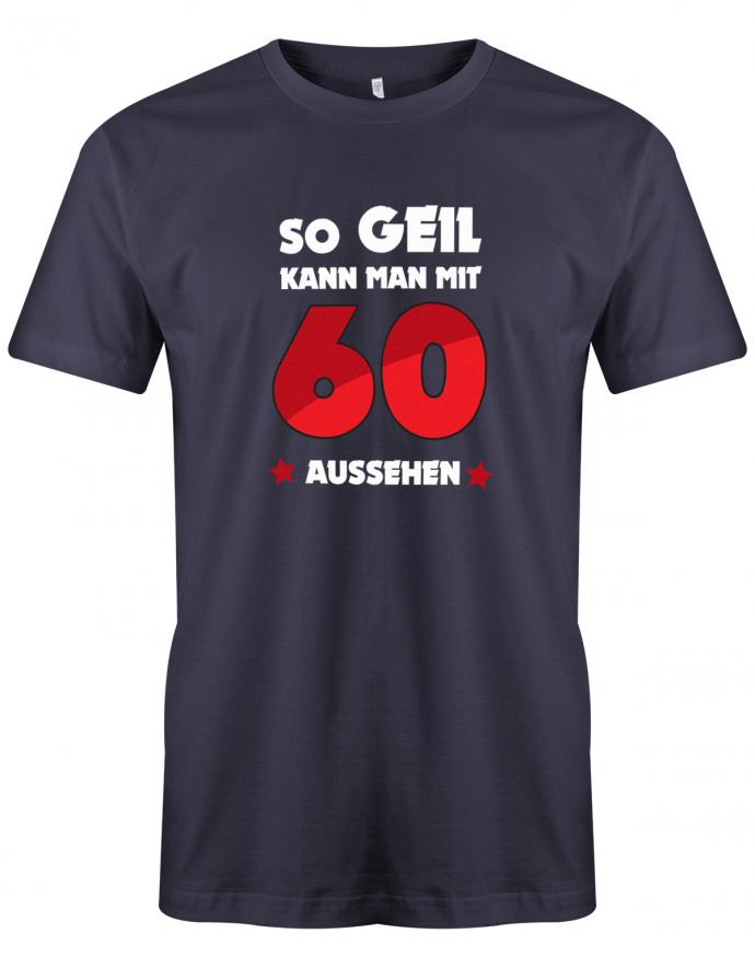 Lustiges T-Shirt zum 60. Geburtstag für den Mann Bedruckt mit so geil kann man mit 60 aussehen. navy