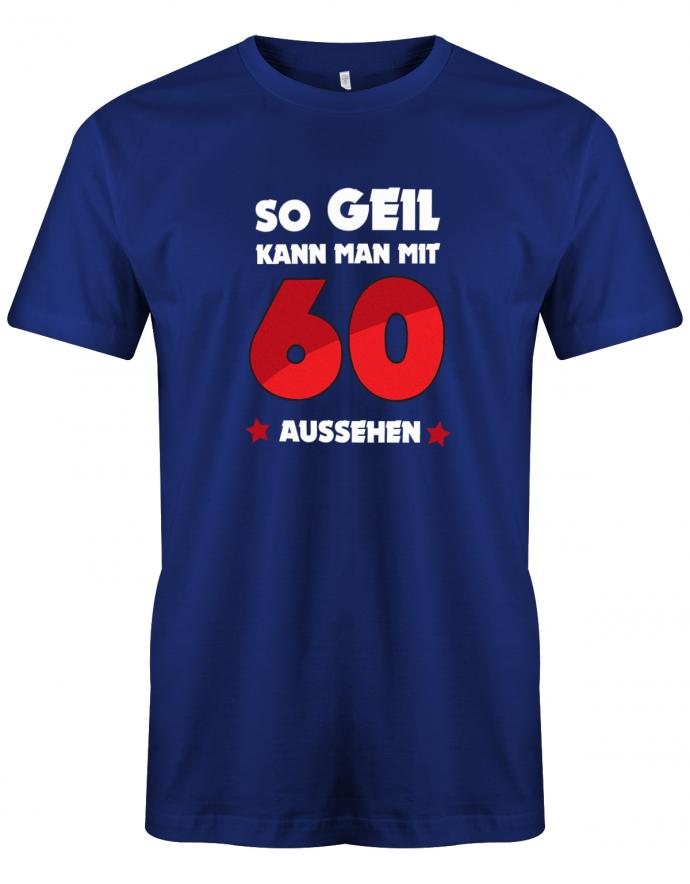 Lustiges T-Shirt zum 60. Geburtstag für den Mann Bedruckt mit so geil kann man mit 60 aussehen. Royalblau