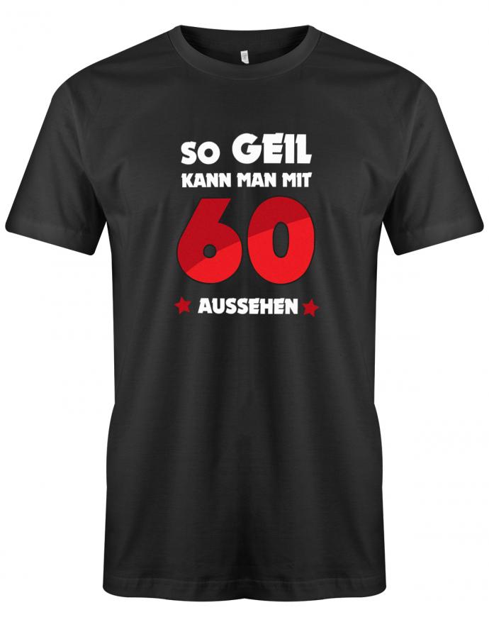 Lustiges T-Shirt zum 60. Geburtstag für den Mann Bedruckt mit so geil kann man mit 60 aussehen. Schwarz