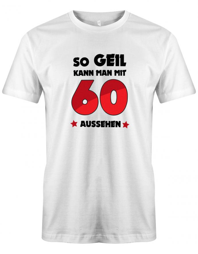 Lustiges T-Shirt zum 60. Geburtstag für den Mann Bedruckt mit so geil kann man mit 60 aussehen. Weiss