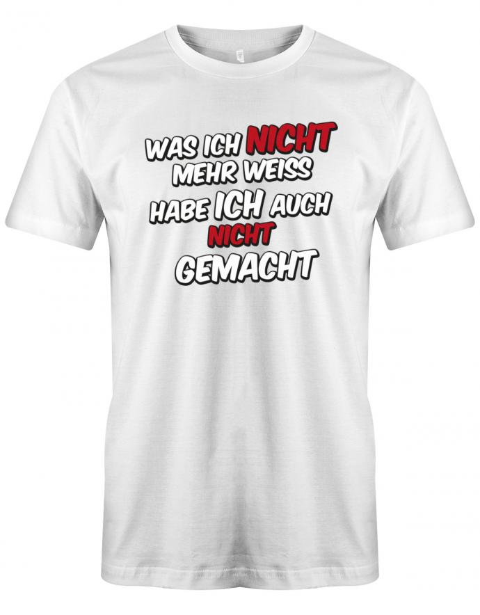 Sprüche Shirt - Was ich nicht mehr weiss Habe ich auch nicht gemacht - Herren T-Shirt Weiss