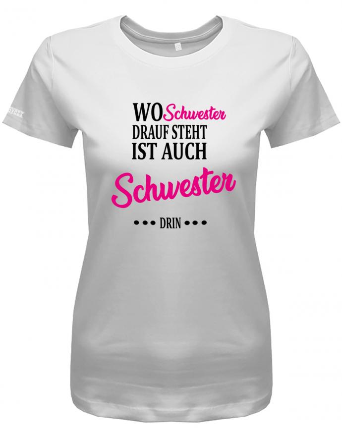 wo-schwester-drauf-steht-ist-auch-schwester-drin-damen-shirt-weiss