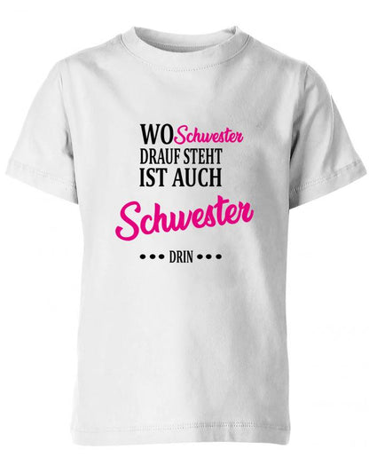 wo-schwester-drauf-steht-ist-auch-schwester-drin-kinder-shirt-weiss