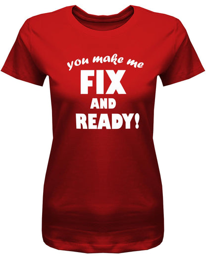 you-make-me-Fix-and-Ready-Damen-Shirt-Rot