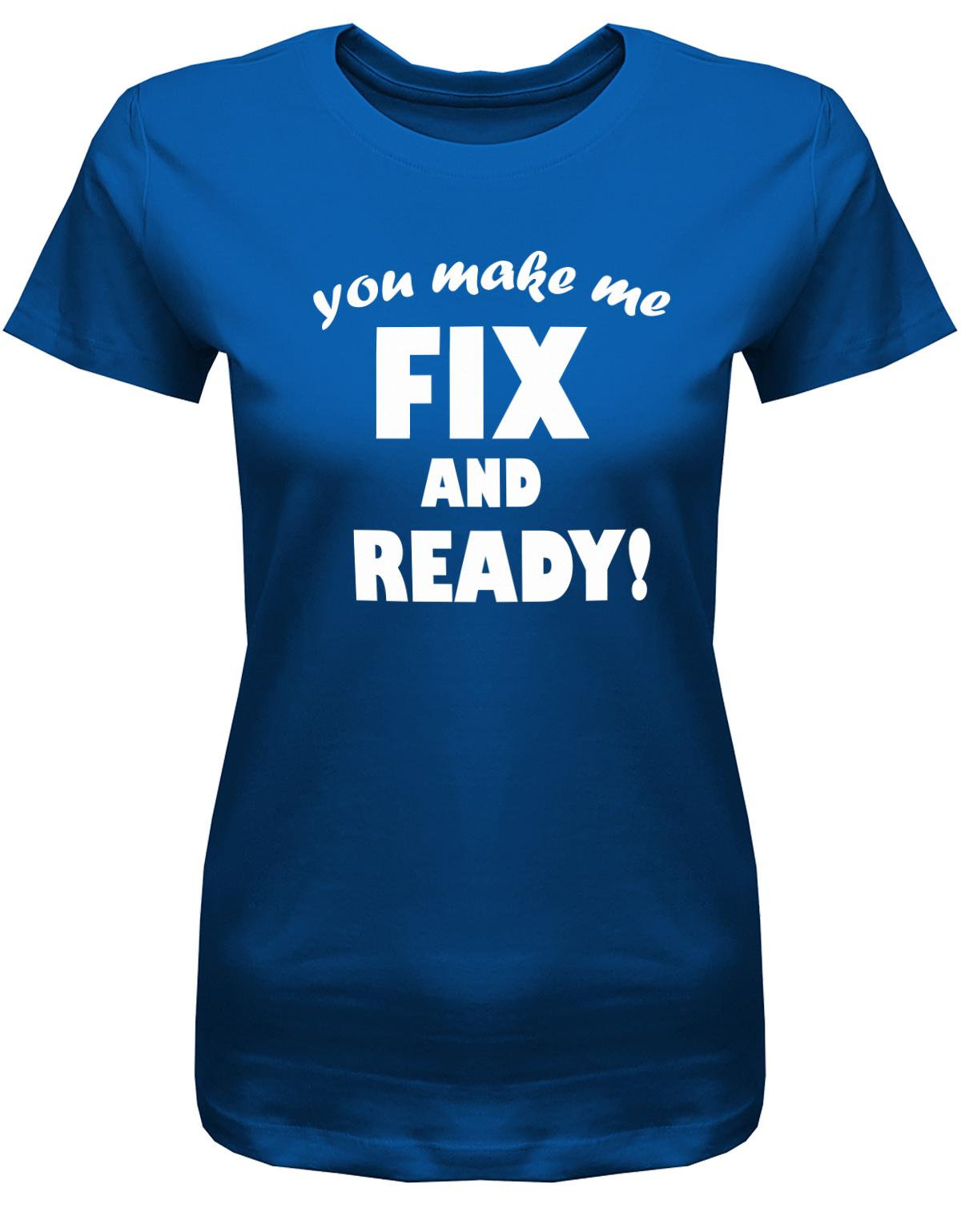 you-make-me-Fix-and-Ready-Damen-Shirt-Royalblau