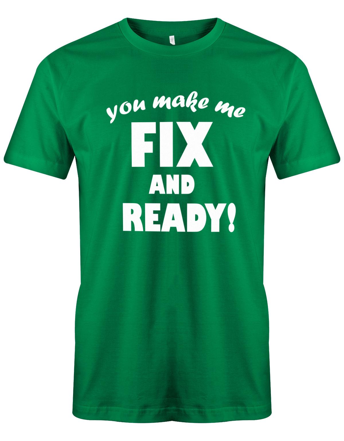 you-make-me-Fix-and-Ready-Herren-Shirt-Gr-n
