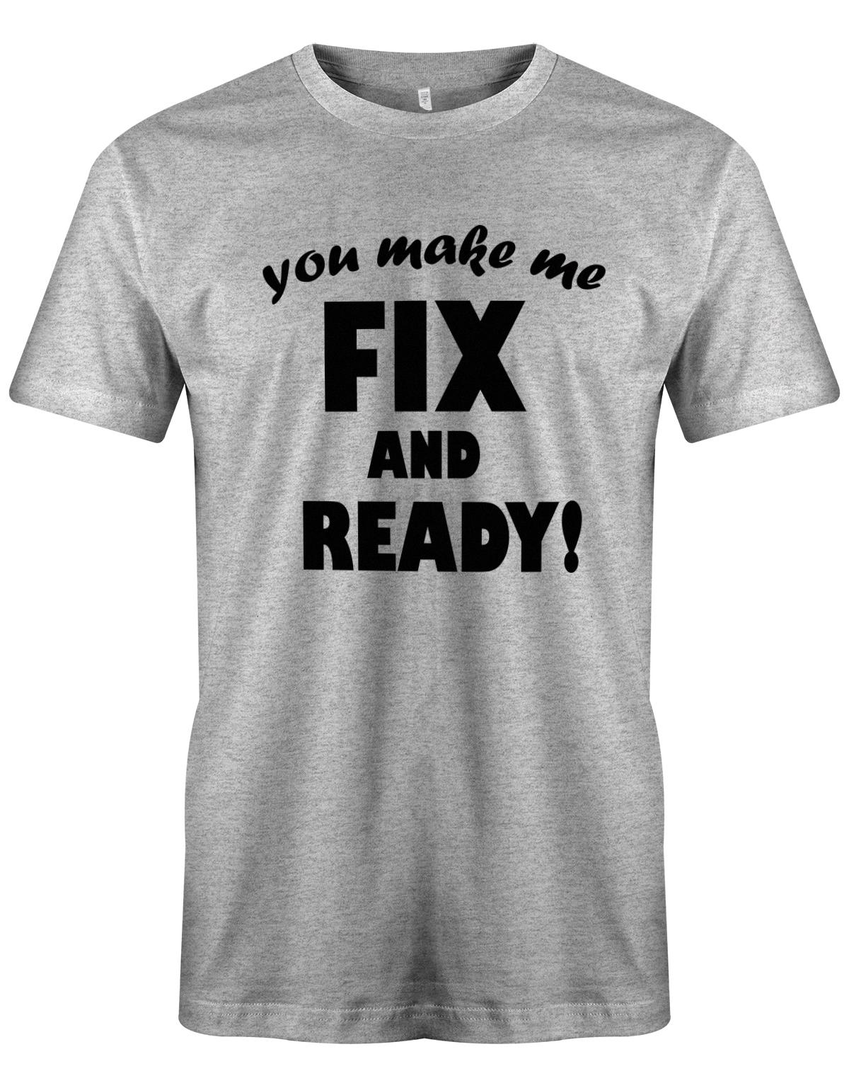 you-make-me-Fix-and-Ready-Herren-Shirt-Grau