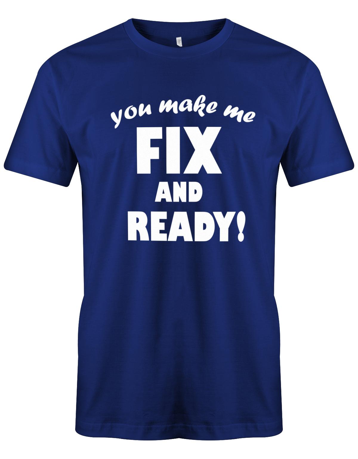 you-make-me-Fix-and-Ready-Herren-Shirt-Royalblau