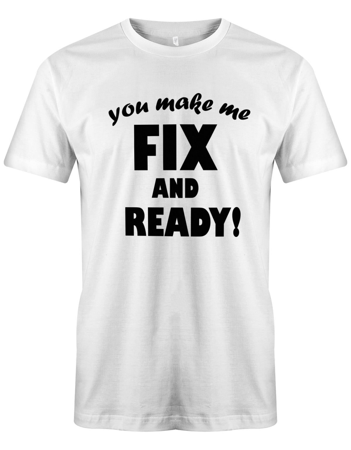 you-make-me-Fix-and-Ready-Herren-Shirt-weiss