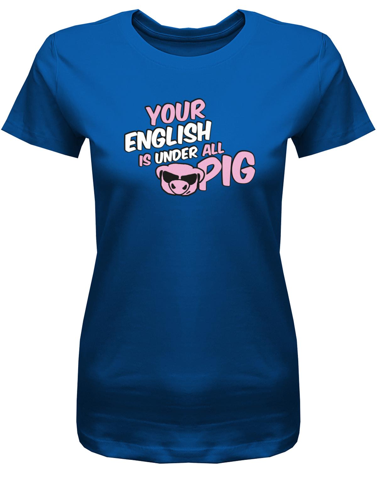 your-english-is-under-all-pig-Damen-Shirt-Royalblau