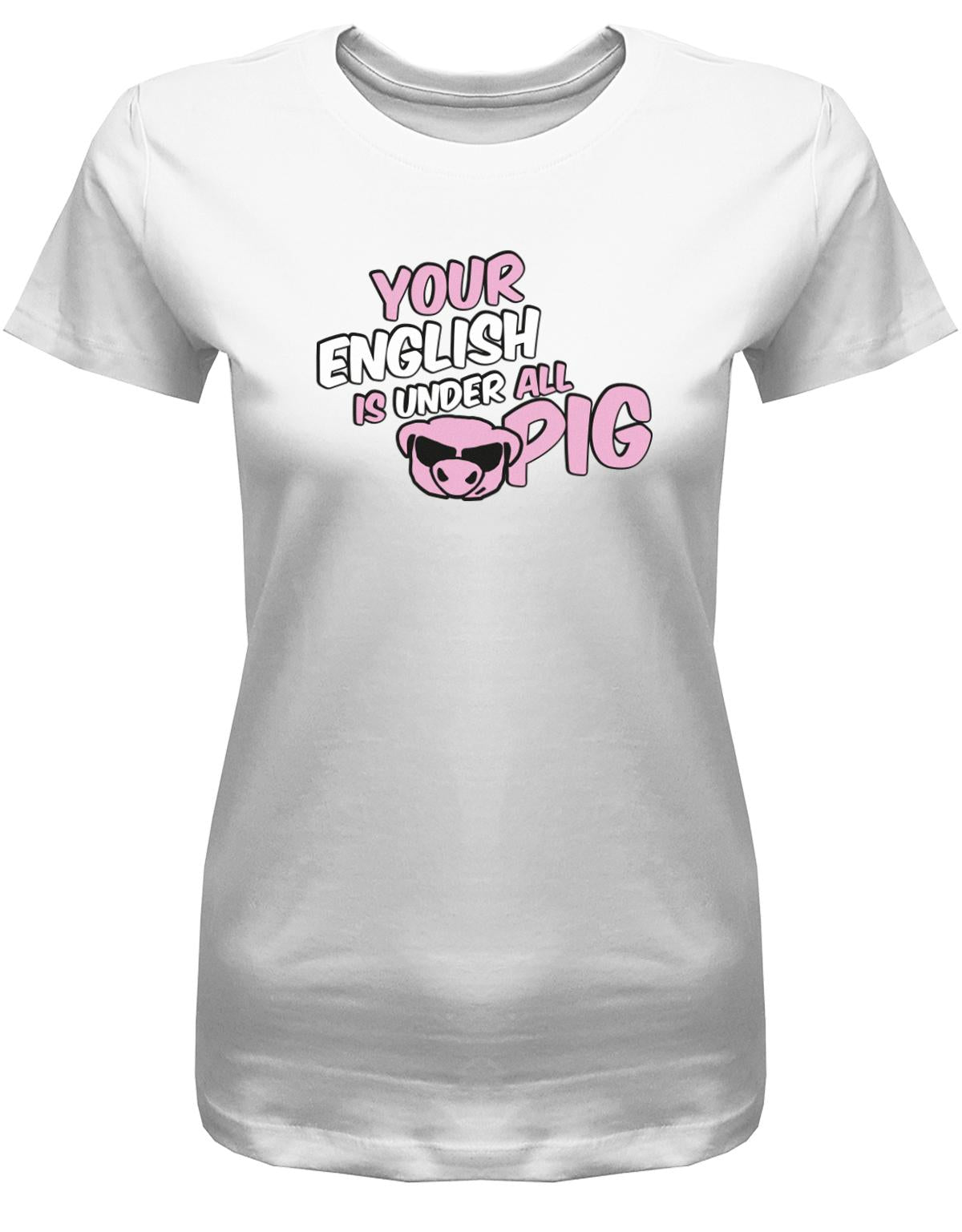 your-english-is-under-all-pig-Damen-Shirt-Weiss